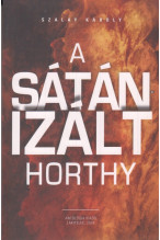Szalay Károly: A sátánizált Horthy