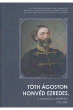 Tóth Ágoston honvéd ezredes, a katona és a térképész 1812-1889