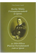 Vitéz Pusztay László: Horthy Miklós flottaparancsnokról az igazat, az 1918-1919-es Proletár Forradalomról csak az igazat