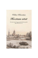 Wéber Krisztina: Hoztam utat. Ha tudni akarod ki vagy, tudnod kell honnan jöttél, hogy láthasd hova mész