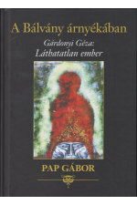 Pap Gábor: A Bálvány árnyékában. Gárdonyi Géza: Láthatatlan ember