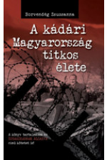 Borvendég Zsuzsanna: A kádári Magyarország titkos élete