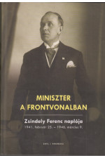 Miniszter a frontvonalban. Zsindely Ferenc naplója 1941. debruár 25-1946. március 9.