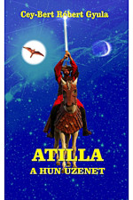 Cey-Bert Róbert Gyula: Atilla, a Hun üzenet 