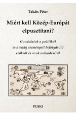 Takáts Péter: Miért kell Közép-Európát elpusztítani JELENLEG NEM KAPHATÓ. UTÁNNYOMÁS KÉSZÜL.