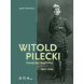 Jacek Pawlowicz: Witold Pilecki lovassági kapitány, 1901-1948